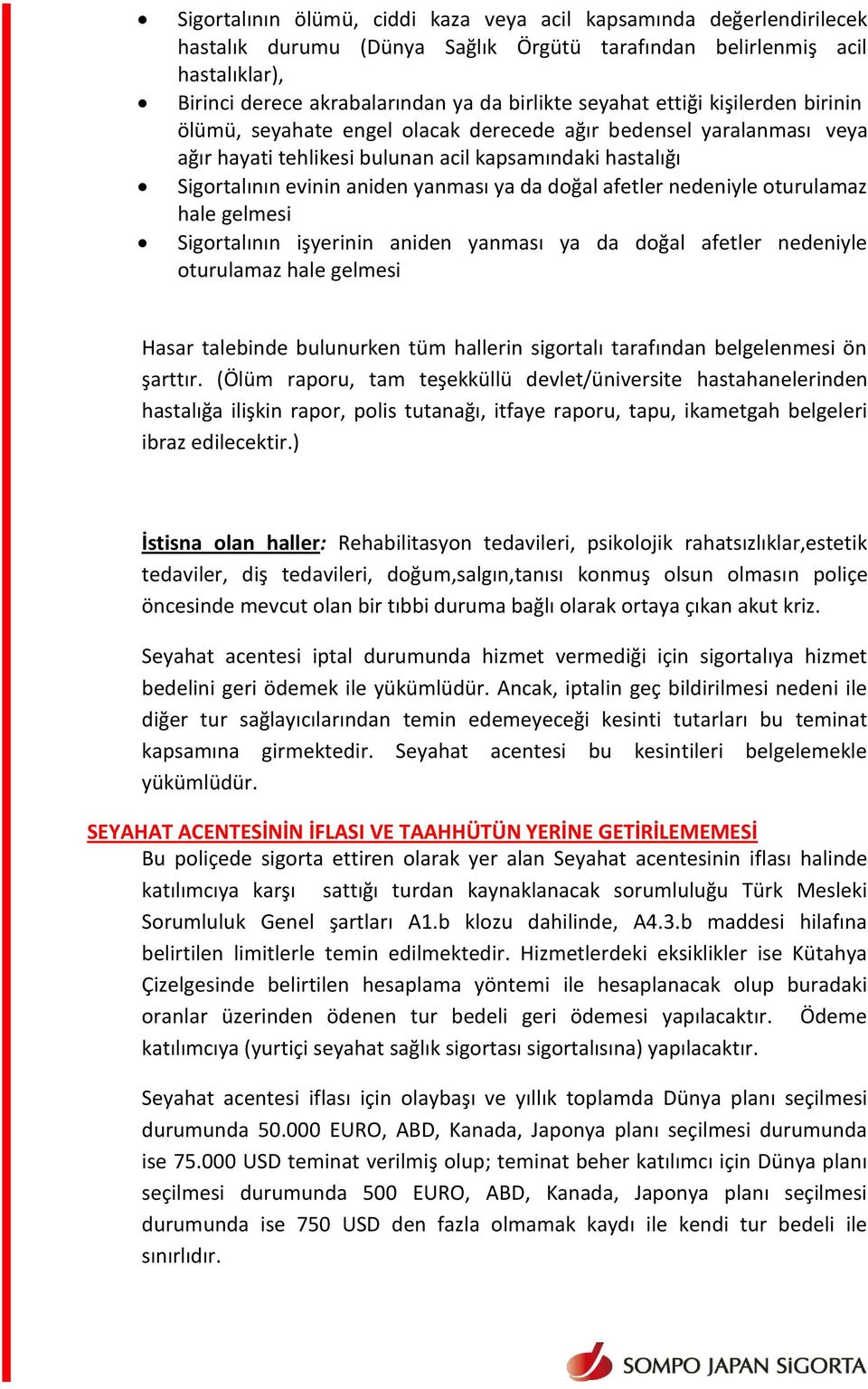 da doğal afetler nedeniyle oturulamaz hale gelmesi Sigortalının işyerinin aniden yanması ya da doğal afetler nedeniyle oturulamaz hale gelmesi Hasar talebinde bulunurken tüm hallerin sigortalı