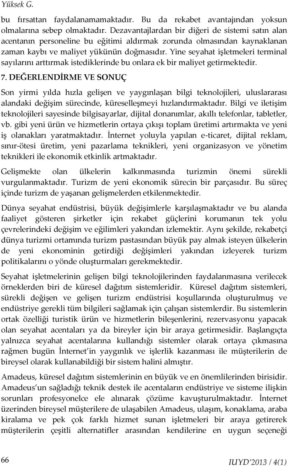 Yine seyahat işletmeleri terminal sayılarını arttırmak istediklerinde bu onlara ek bir maliyet getirmektedir. 7.