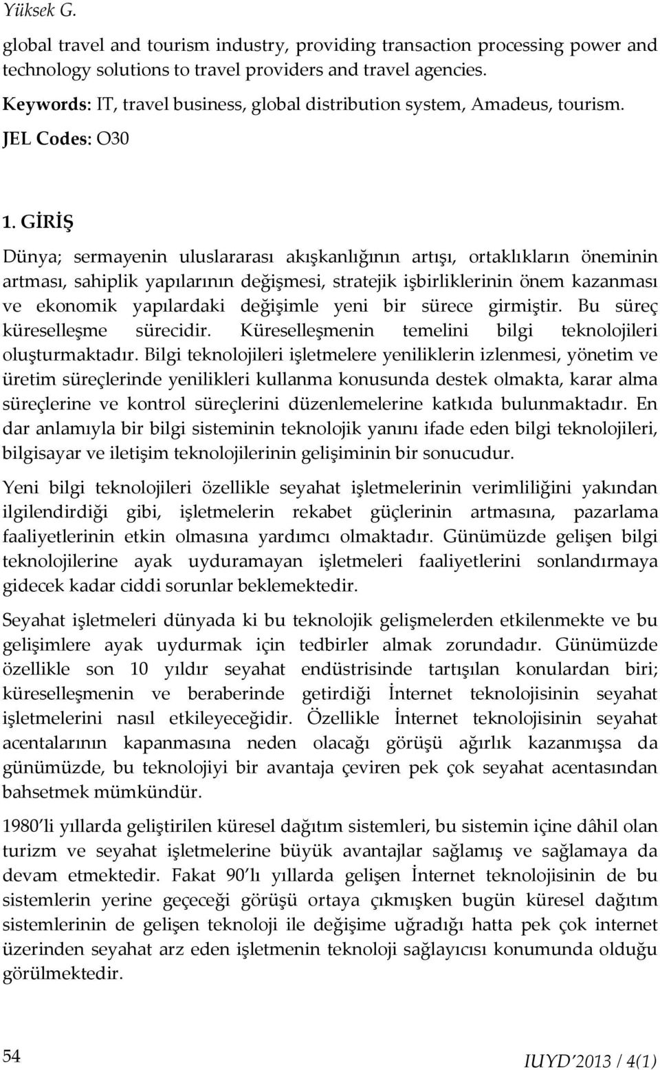 GİRİŞ Dünya; sermayenin uluslararası akışkanlığının artışı, ortaklıkların öneminin artması, sahiplik yapılarının değişmesi, stratejik işbirliklerinin önem kazanması ve ekonomik yapılardaki değişimle