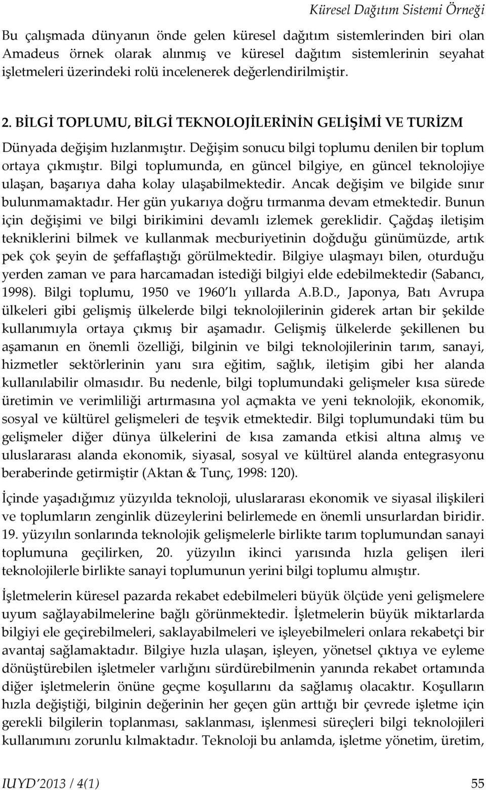 Bilgi toplumunda, en güncel bilgiye, en güncel teknolojiye ulaşan, başarıya daha kolay ulaşabilmektedir. Ancak değişim ve bilgide sınır bulunmamaktadır.