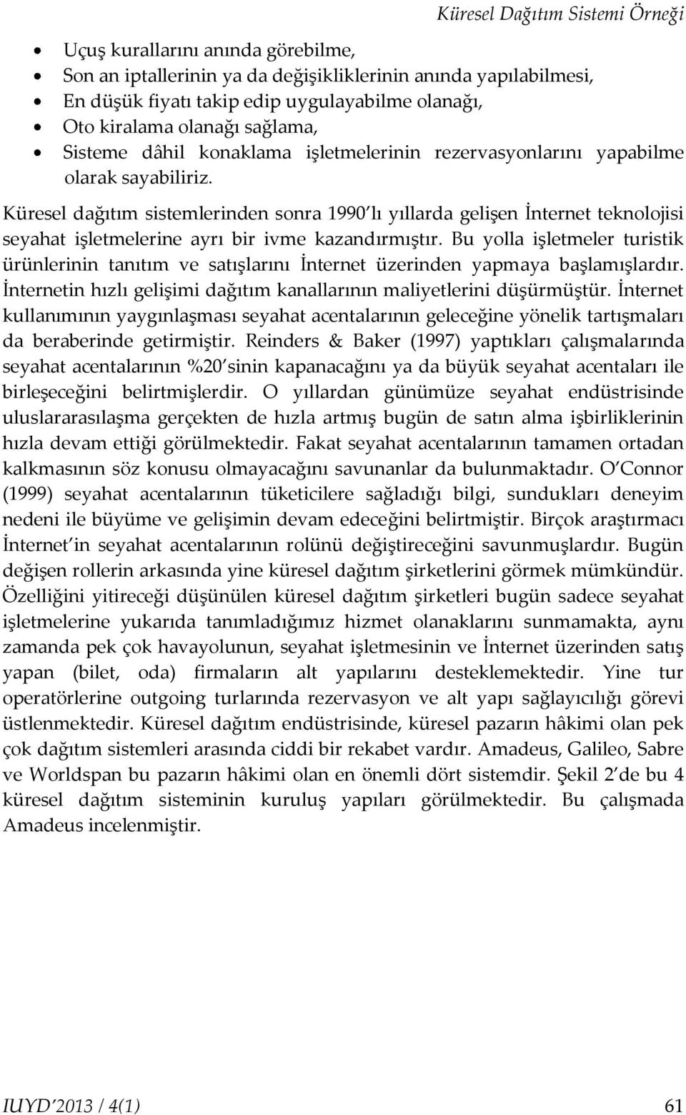 Küresel dağıtım sistemlerinden sonra 1990 lı yıllarda gelişen İnternet teknolojisi seyahat işletmelerine ayrı bir ivme kazandırmıştır.