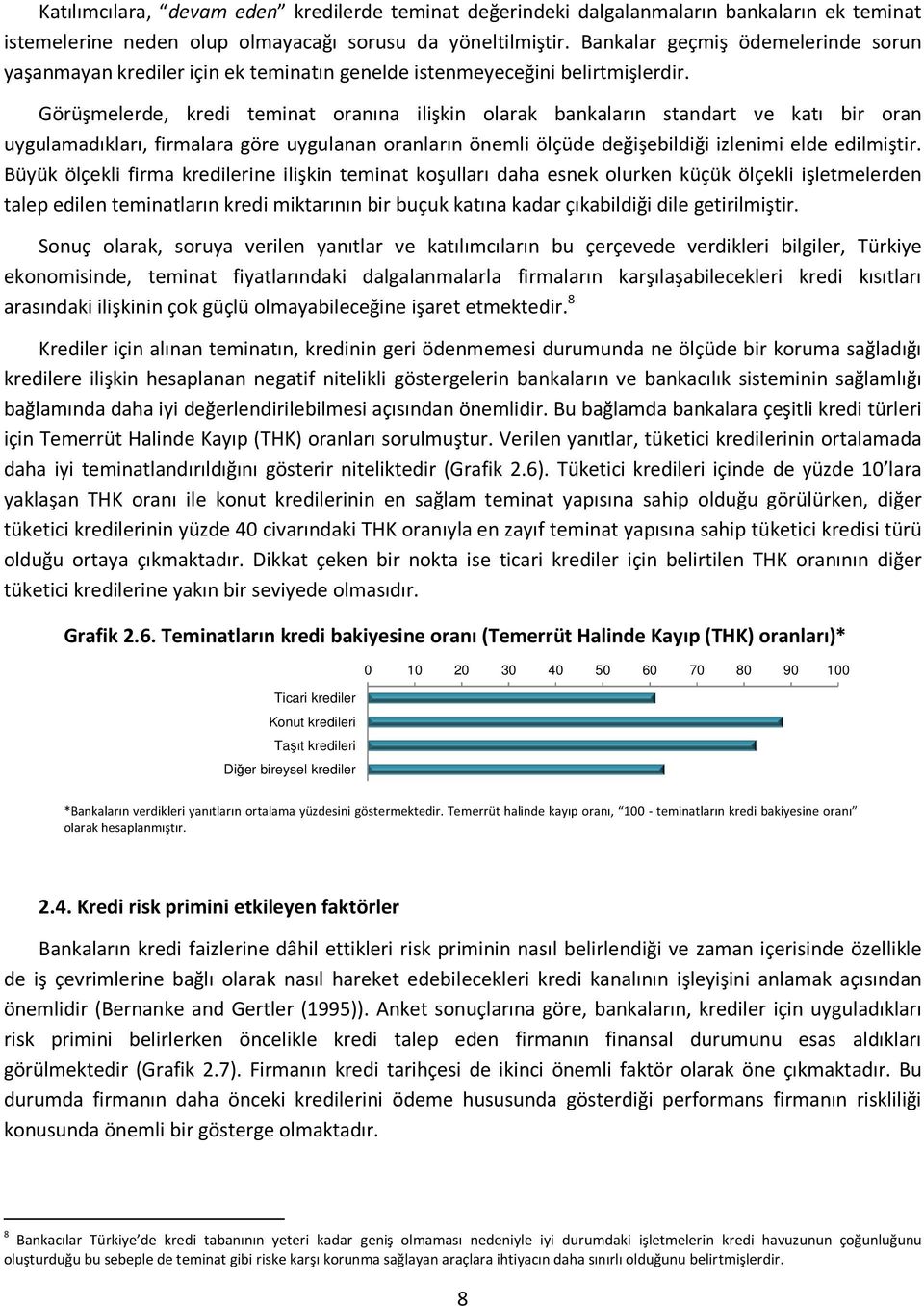 Görüşmelerde, kredi teminat oranına ilişkin olarak bankaların standart ve katı bir oran uygulamadıkları, firmalara göre uygulanan oranların önemli ölçüde değişebildiği izlenimi elde edilmiştir.