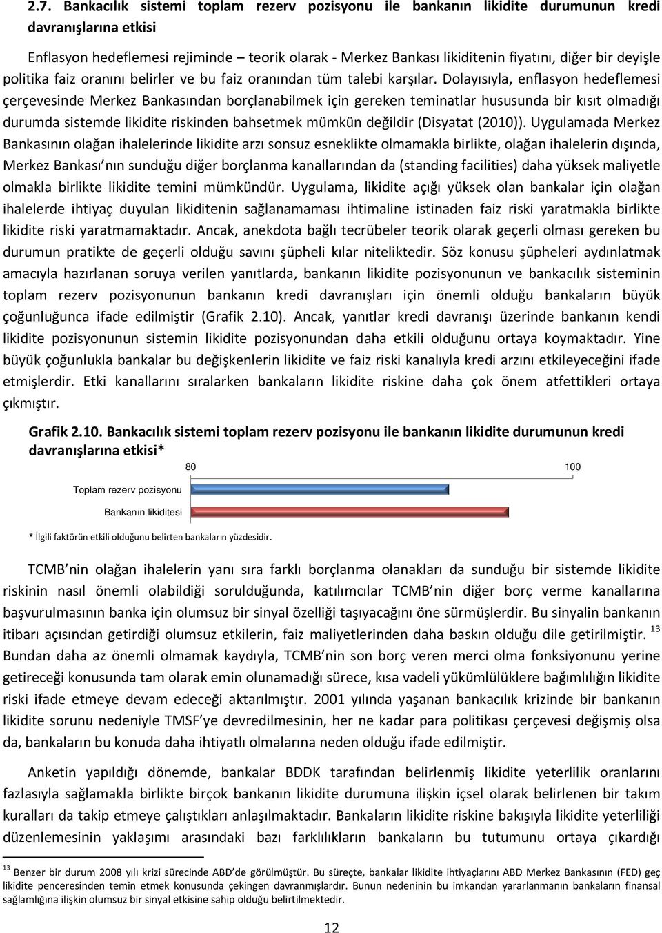 Dolayısıyla, enflasyon hedeflemesi çerçevesinde Merkez Bankasından borçlanabilmek için gereken teminatlar hususunda bir kısıt olmadığı durumda sistemde likidite riskinden bahsetmek mümkün değildir