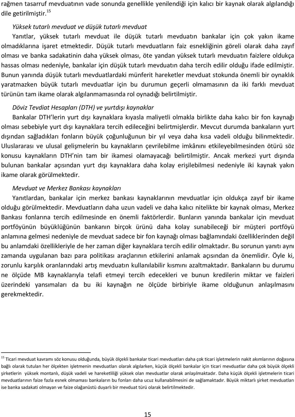 Düşük tutarlı mevduatların faiz esnekliğinin göreli olarak daha zayıf olması ve banka sadakatinin daha yüksek olması, öte yandan yüksek tutarlı mevduatın faizlere oldukça hassas olması nedeniyle,