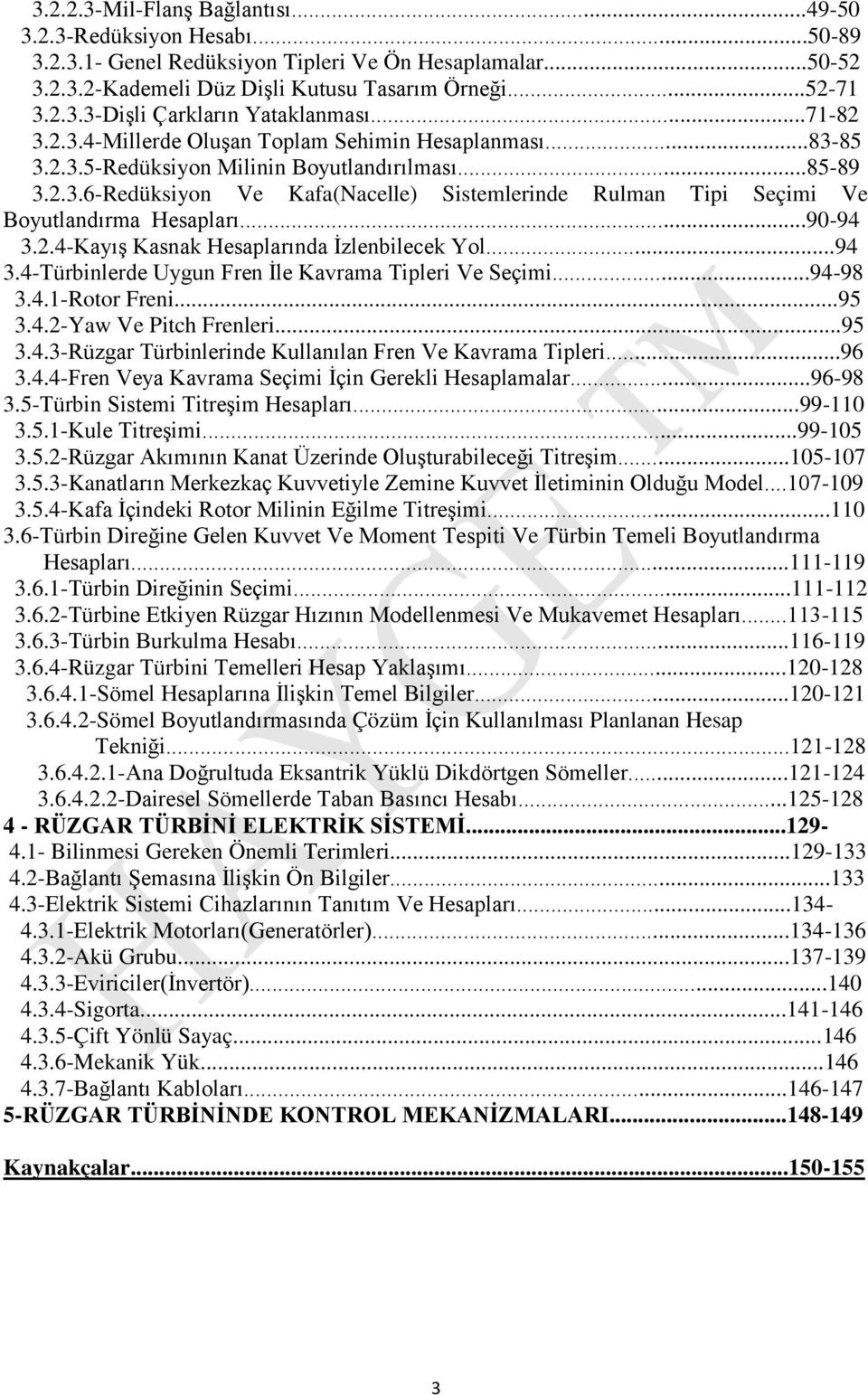 ..90-94 3.2.4-Kayış Kasnak Hesaplarında İzlenbilecek Yol...94 3.4-Türbinlerde Uygun Fren İle Kavrama Tipleri Ve Seçimi...94-98 3.4.1-Rotor Freni...95 3.4.2-Yaw Ve Pitch Frenleri...95 3.4.3-Rüzgar Türbinlerinde Kullanılan Fren Ve Kavrama Tipleri.