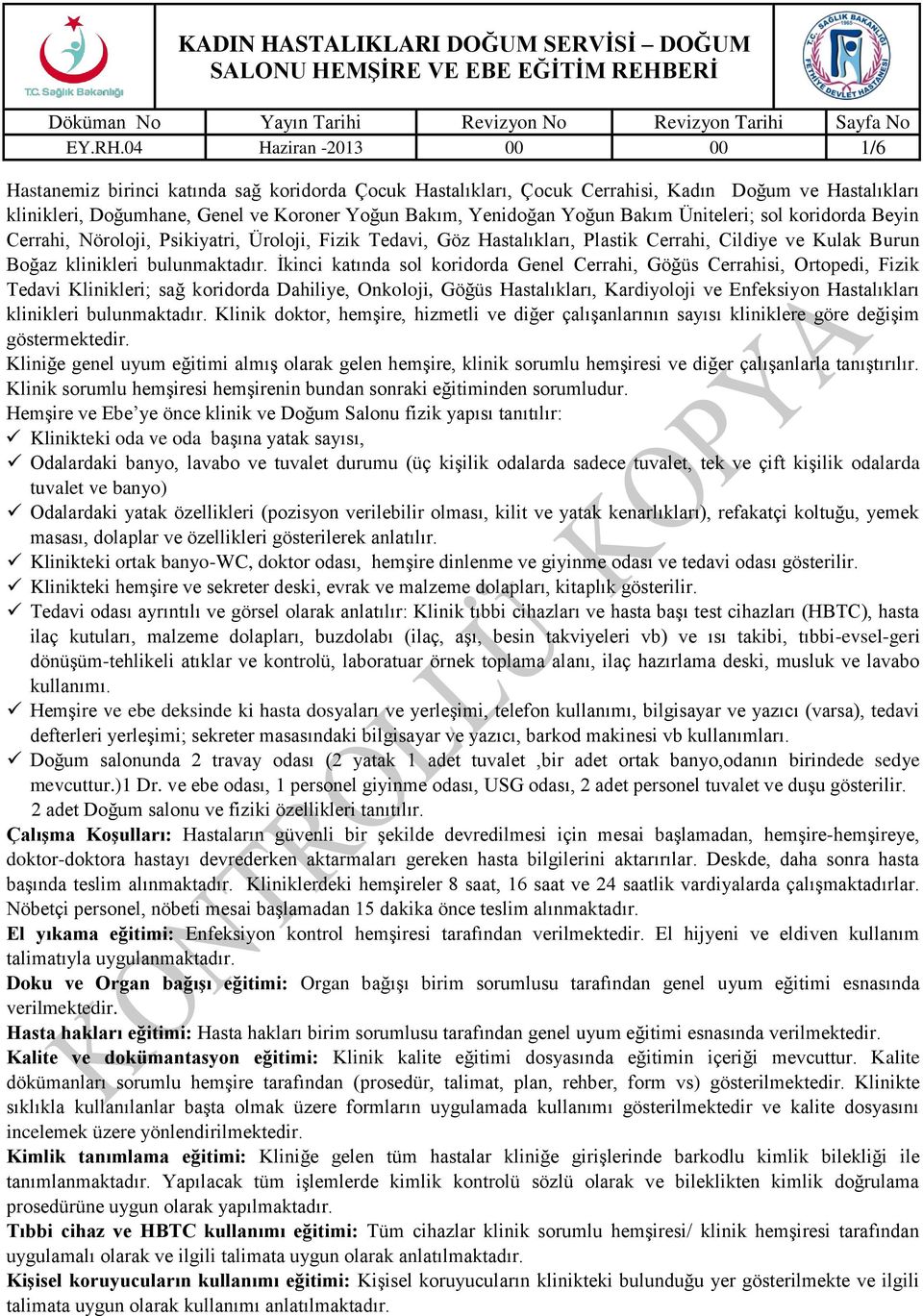 Yoğun Bakım Üniteleri; sol koridorda Beyin Cerrahi, Nöroloji, Psikiyatri, Üroloji, Fizik Tedavi, Göz Hastalıkları, Plastik Cerrahi, Cildiye ve Kulak Burun Boğaz klinikleri bulunmaktadır.