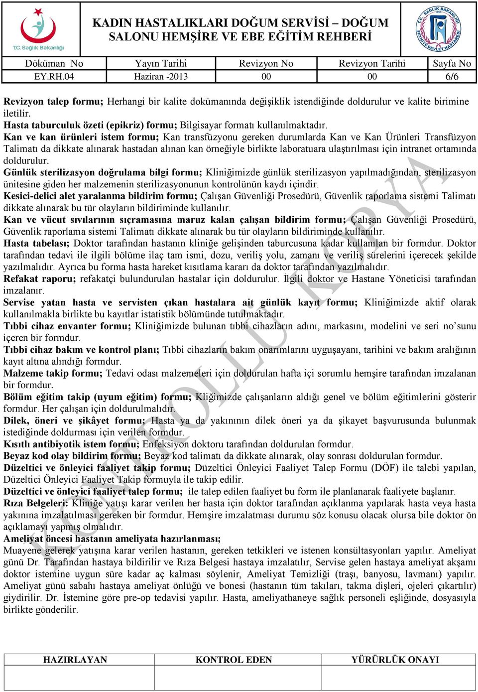 Kan ve kan ürünleri istem formu; Kan transfüzyonu gereken durumlarda Kan ve Kan Ürünleri Transfüzyon Talimatı da dikkate alınarak hastadan alınan kan örneğiyle birlikte laboratuara ulaştırılması için