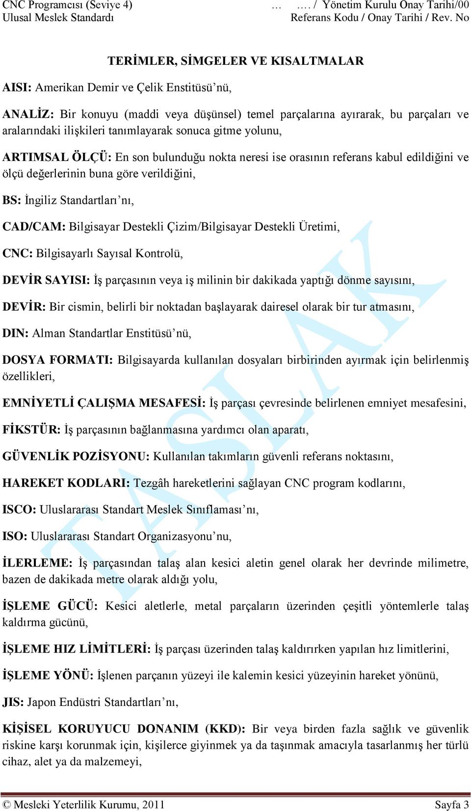 Destekli Çizim/Bilgisayar Destekli Üretimi, CNC: Bilgisayarlı Sayısal Kontrolü, DEVİR SAYISI: İş parçasının veya iş milinin bir dakikada yaptığı dönme sayısını, DEVİR: Bir cismin, belirli bir