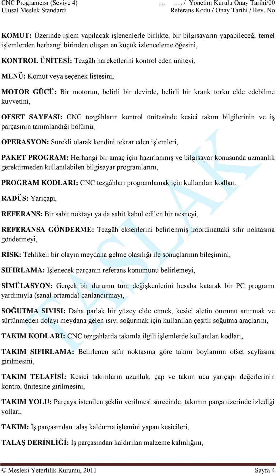 ünitesinde kesici takım bilgilerinin ve iş parçasının tanımlandığı bölümü, OPERASYON: Sürekli olarak kendini tekrar eden işlemleri, PAKET PROGRAM: Herhangi bir amaç için hazırlanmış ve bilgisayar