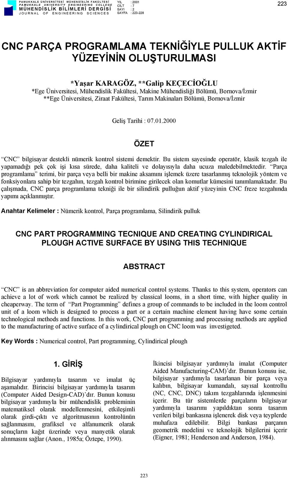 Bornova/İzmir **Ege Üniversitesi, Ziraat Fakültesi, Tarım Makinaları Bölümü, Bornova/İzmir Geliş Tarihi : 07.01.2000 ÖZET CNC bilgisayar destekli nümerik kontrol sistemi demektir.