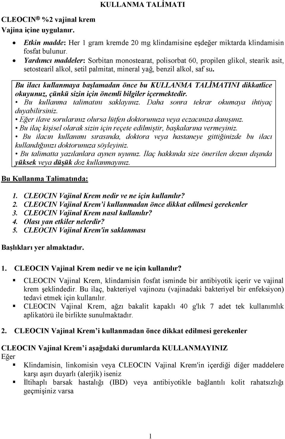 Bu ilacı kullanmaya başlamadan önce bu KULLANMA TALİMATINI dikkatlice okuyunuz, çünkü sizin için önemli bilgiler içermektedir. Bu kullanma talimatını saklayınız.