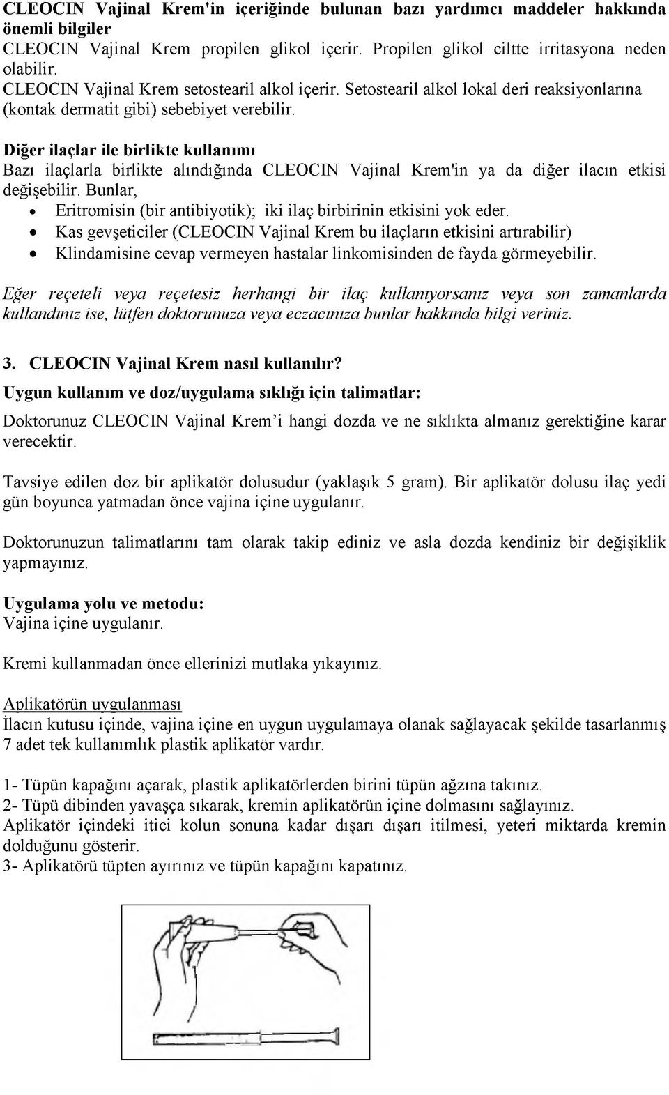 Diğer ilaçlar ile birlikte kullanım ı Bazı ilaçlarla birlikte alındığında CLEOCIN Vajinal Krem'in ya da diğer ilacın etkisi değişebilir.