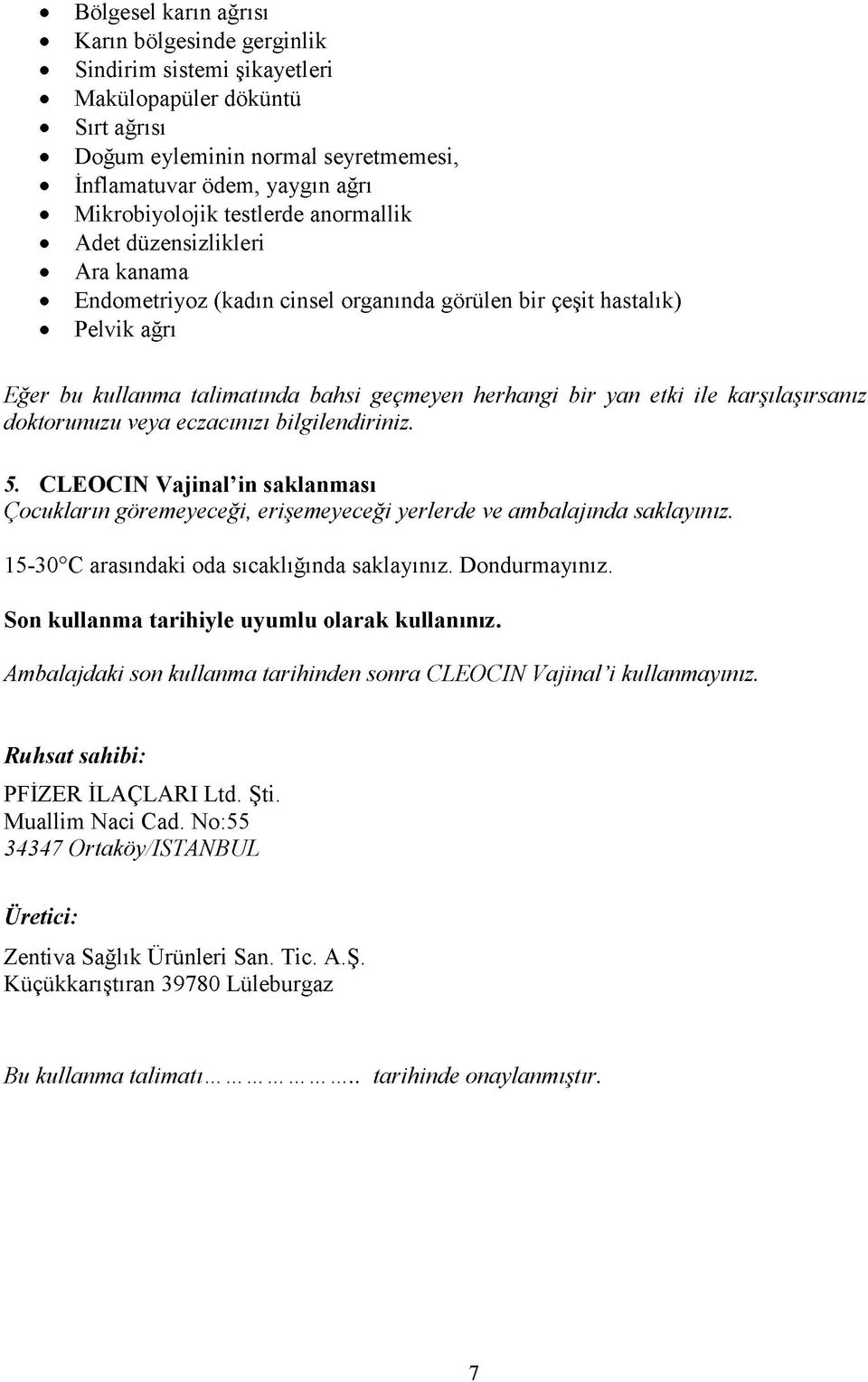 karşılaşırsanız doktorunuzu veya eczacınızı bilgilendiriniz. 5. CLEOCIN V ajinal in saklanması Çocukların göremeyeceği, erişemeyeceği yerlerde ve ambalajında saklayınız.