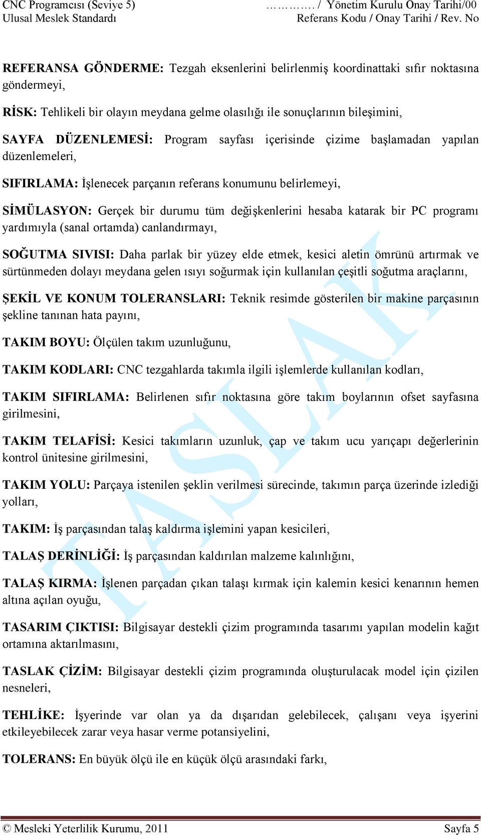 programı yardımıyla (sanal ortamda) canlandırmayı, SOĞUTMA SIVISI: Daha parlak bir yüzey elde etmek, kesici aletin ömrünü artırmak ve sürtünmeden dolayı meydana gelen ısıyı soğurmak için kullanılan