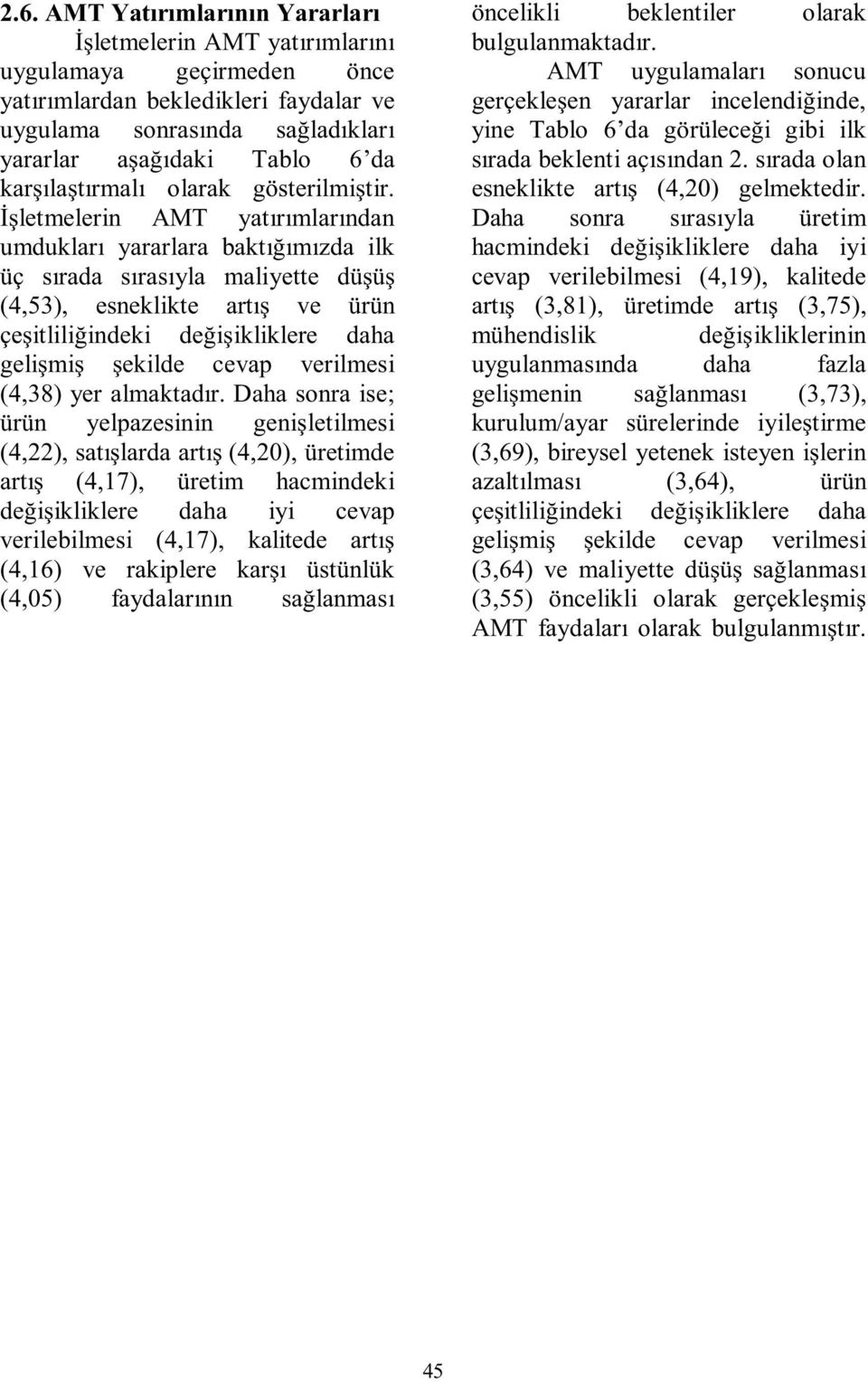 İşletmelerin AMT yatırımlarından umdukları yararlara baktığımızda ilk üç sırada sırasıyla maliyette düşüş (4,53), esneklikte artış ve ürün çeşitliliğindeki değişikliklere daha gelişmiş şekilde cevap