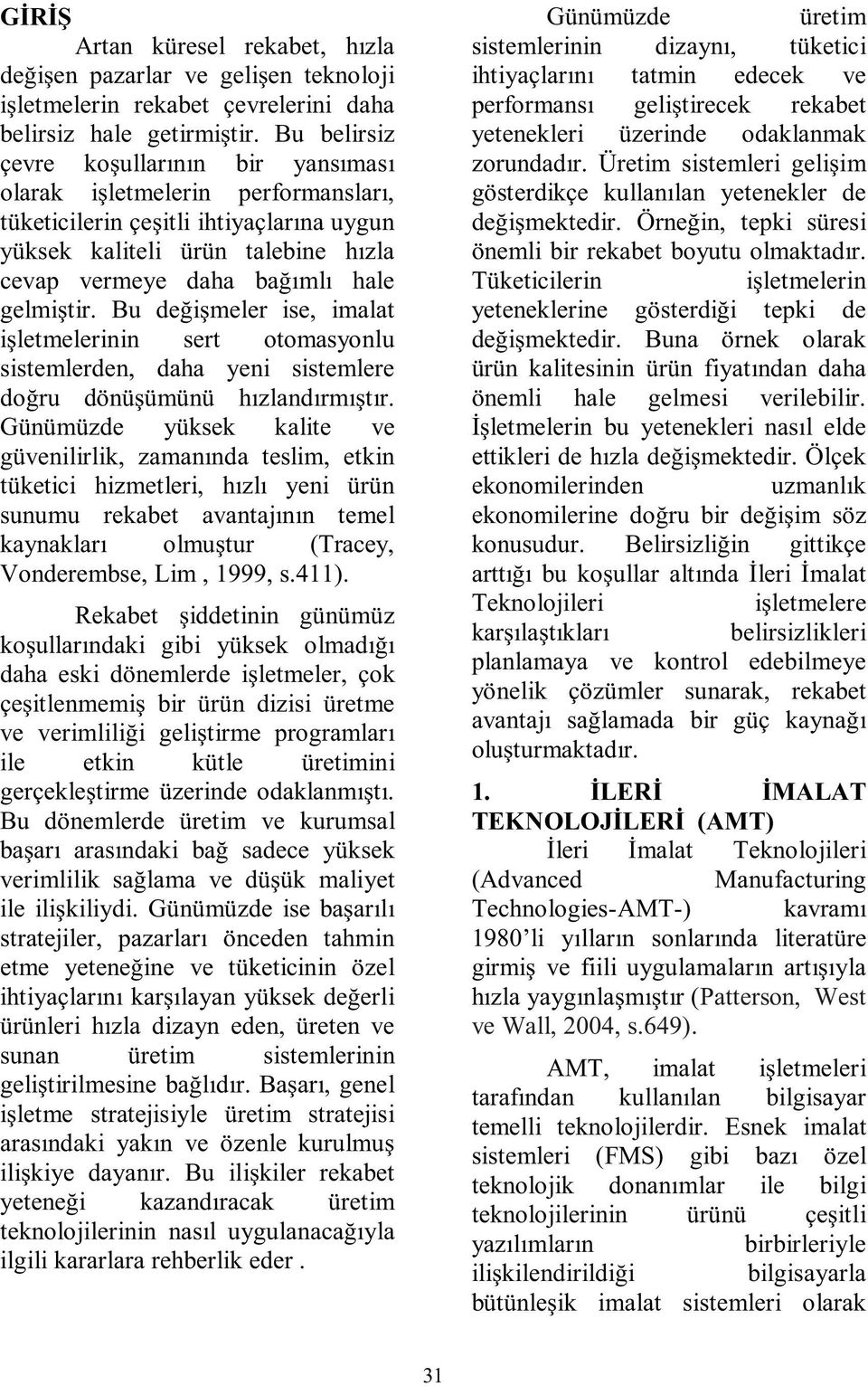 gelmiştir. Bu değişmeler ise, imalat işletmelerinin sert otomasyonlu sistemlerden, daha yeni sistemlere doğru dönüşümünü hızlandırmıştır.