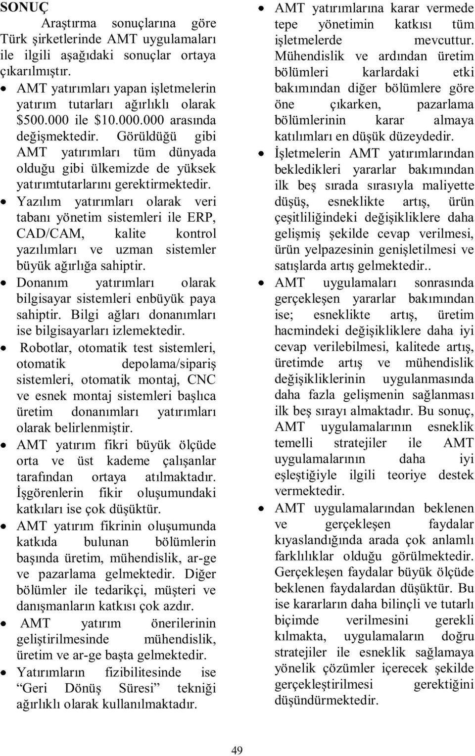 Yazılım yatırımları olarak veri tabanı yönetim sistemleri ile ERP, CAD/CAM, kalite kontrol yazılımları ve uzman sistemler büyük ağırlığa sahiptir.