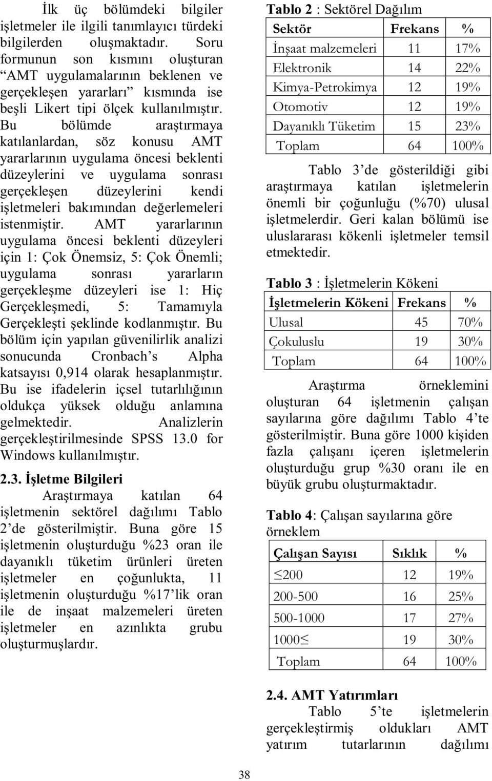 Bu bölümde araştırmaya katılanlardan, söz konusu AMT yararlarının uygulama öncesi beklenti düzeylerini ve uygulama sonrası gerçekleşen düzeylerini kendi işletmeleri bakımından değerlemeleri