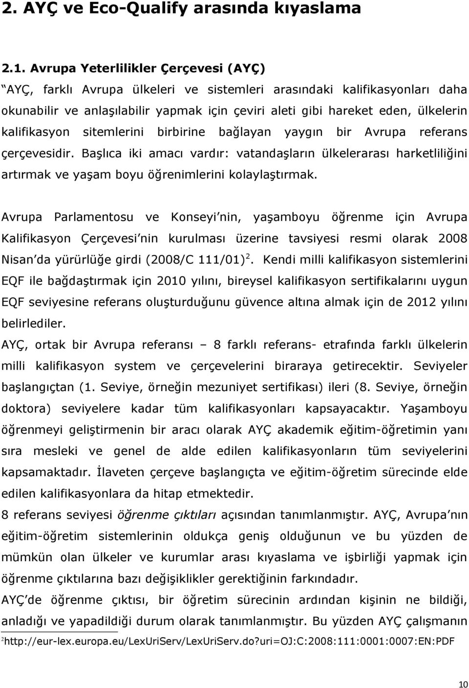 sitemlerini birbirine bağlayan yaygın bir Avrupa referans çerçesidir. Başlıca iki amacı vardır: vatandaşların ülkelerarası harketliliğini artırmak yaşam boyu öğrenimlerini kolaylaştırmak.