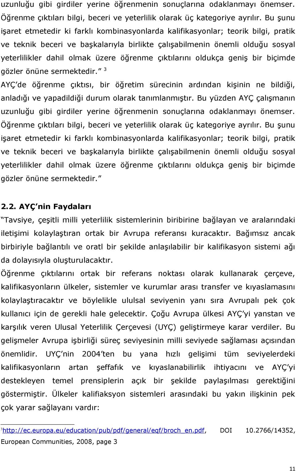 öğrenme çıktılarını oldukça geniş bir biçimde gözler önüne sermektedir. 3 AYÇ de öğrenme çıktısı, bir öğretim sürecinin ardından kişinin ne bildiği, anladığı yapadildiği durum olarak tanımlanmıştır.