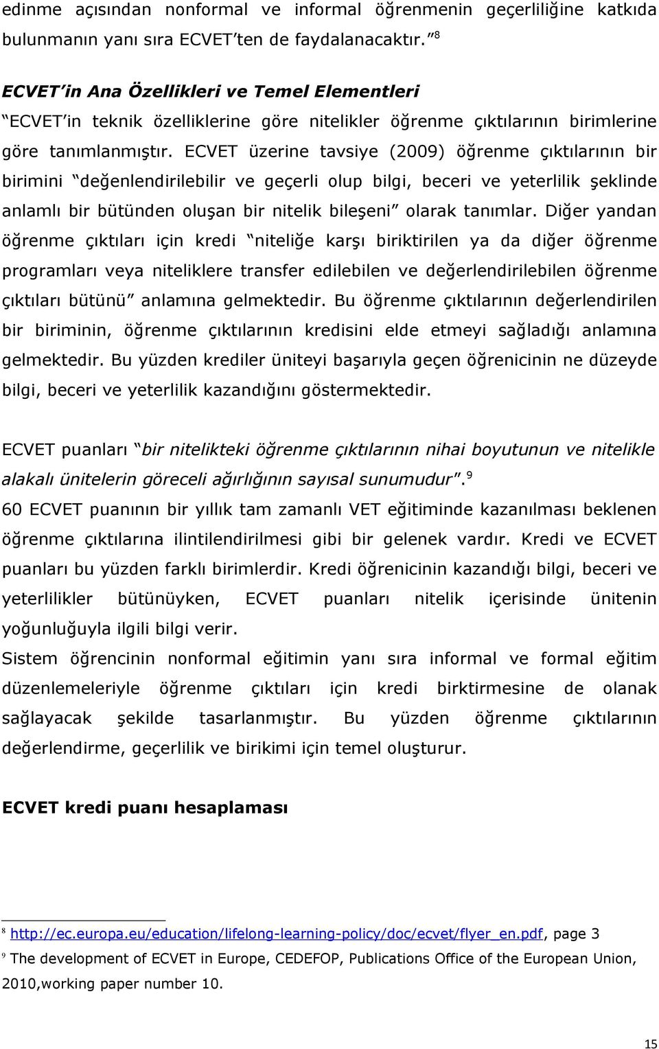 ECVET üzerine tavsiye (2009) öğrenme çıktılarının bir birimini değenlendirilebilir geçerli olup bilgi, beceri yeterlilik şeklinde anlamlı bir bütünden oluşan bir nitelik bileşeni olarak tanımlar.