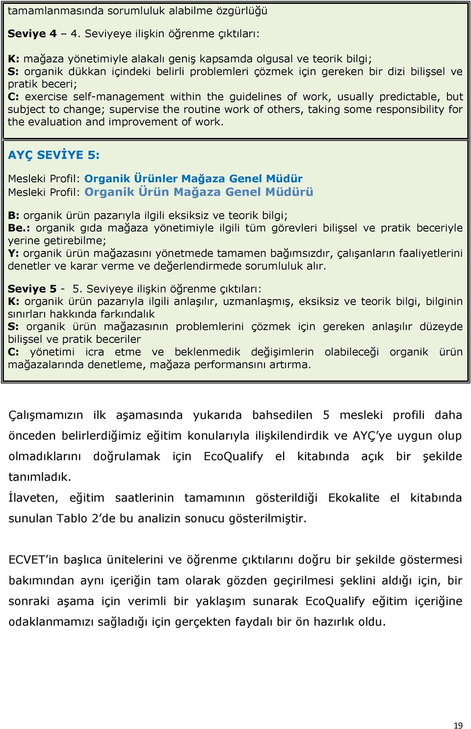 beceri; C: eercise self-management within the guidelines of work, usually predictable, but subject to change; supervise the routine work of others, taking some responsibility for the evaluation and