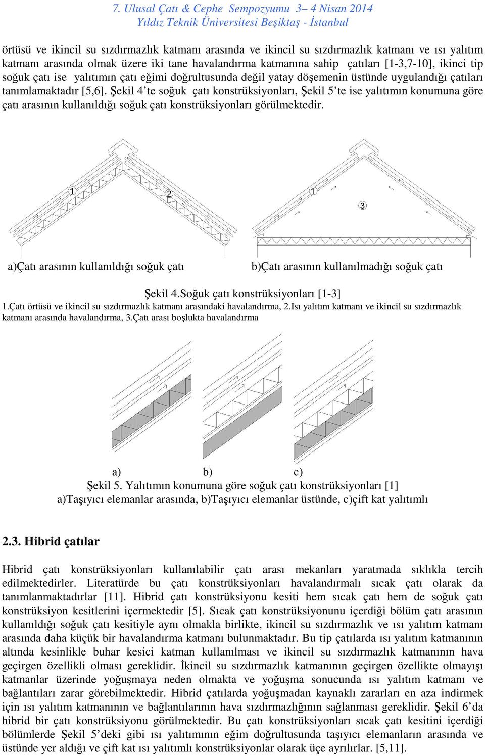 Şekil 4 te soğuk çatı konstrüksiyonları, Şekil 5 te ise yalıtımın konumuna göre çatı arasının kullanıldığı soğuk çatı konstrüksiyonları görülmektedir.