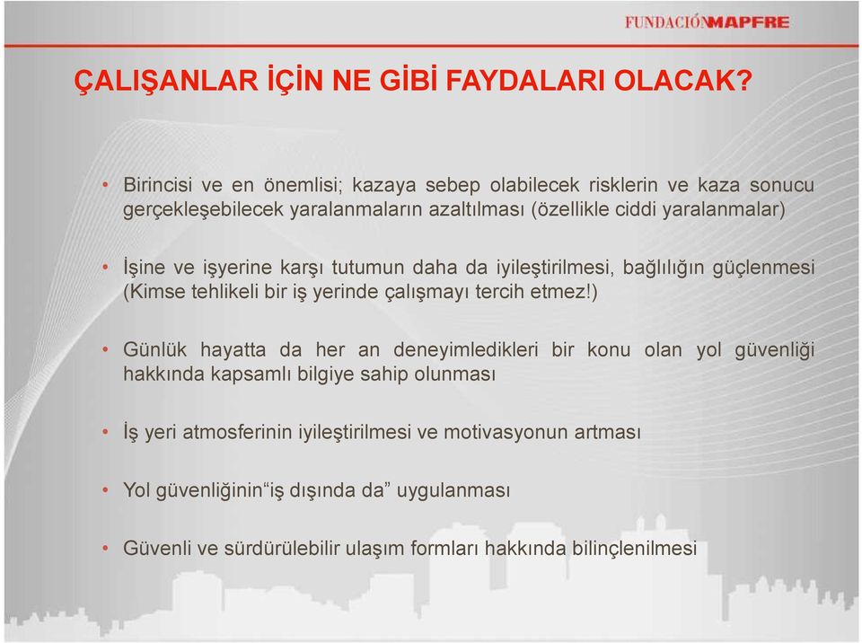 İşine ve işyerine karşı tutumun daha da iyileştirilmesi, bağlılığın güçlenmesi (Kimse tehlikeli bir iş yerinde çalışmayı tercih etmez!