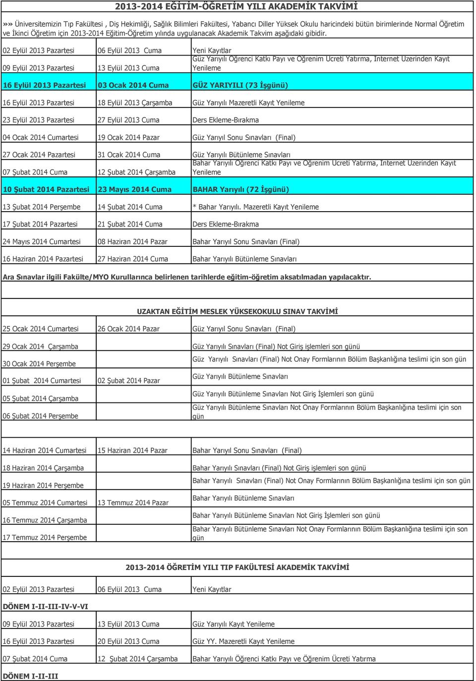 02 Eylül 2013 06 Eylül 2013 Yeni Kayıtlar Güz Yarıyılı Öğrenci Katkı Payı ve Öğrenim Ücreti Yatırma, İnternet Üzerinden Kayıt Yenileme 03 Ocak 2014 GÜZ YARIYILI (73 İşgünü) 18 Eylül 2013 Çarşamba 23