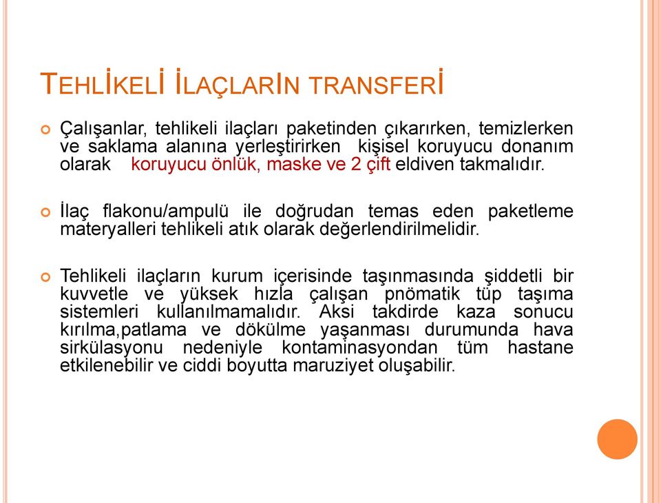 Tehlikeli ilaçların kurum içerisinde taşınmasında şiddetli bir kuvvetle ve yüksek hızla çalışan pnömatik tüp taşıma sistemleri kullanılmamalıdır.