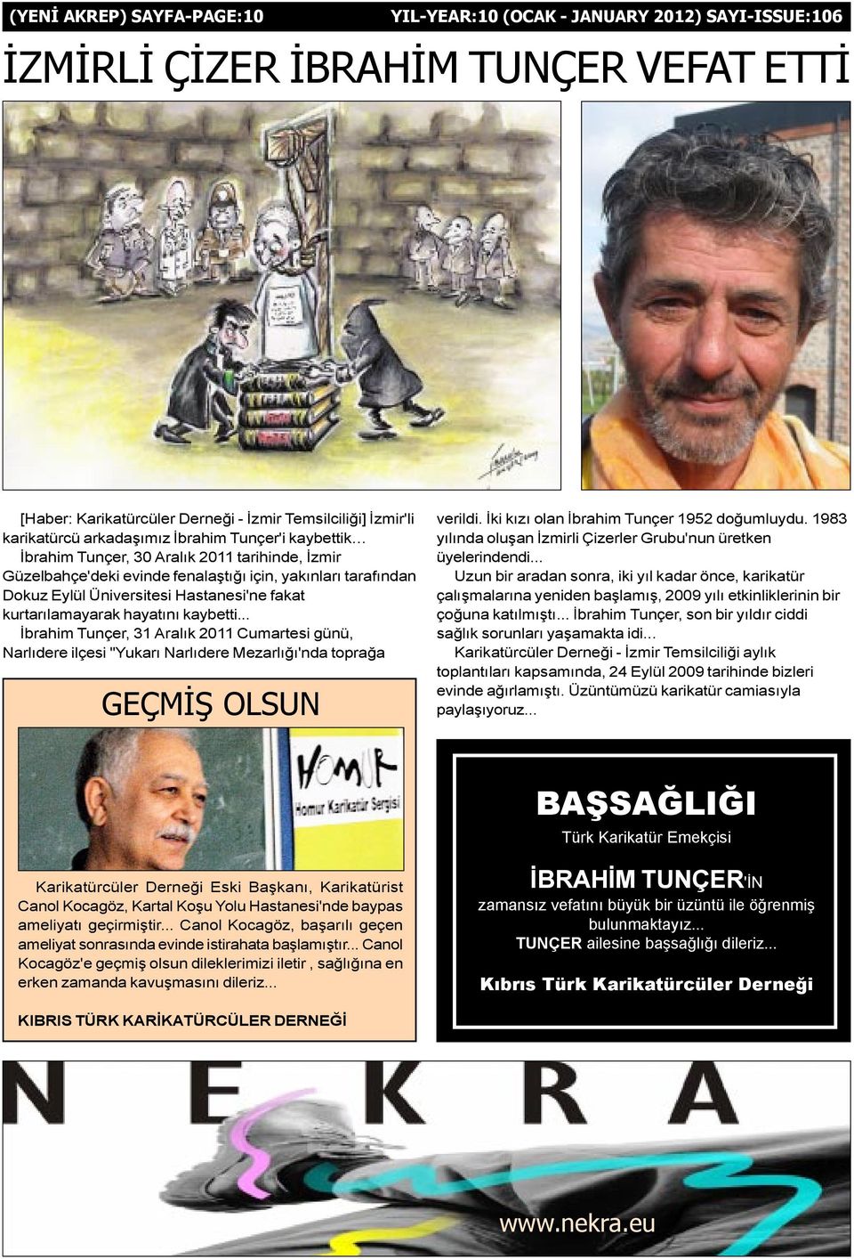 .. Ýbrahim Tunçer, 31 Aralýk 2011 Cumartesi günü, Narlýdere ilçesi "Yukarý Narlýdere Mezarlýðý'nda topraða GEÇMÝÞ OLSUN verildi. Ýki kýzý olan Ýbrahim Tunçer 1952 doðumluydu.