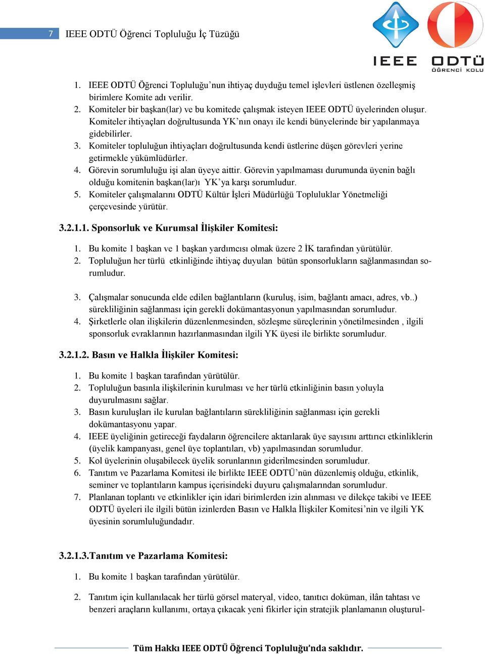 Komiteler topluluğun ihtiyaçları doğrultusunda kendi üstlerine düşen görevleri yerine getirmekle yükümlüdürler. 4. Görevin sorumluluğu işi alan üyeye aittir.