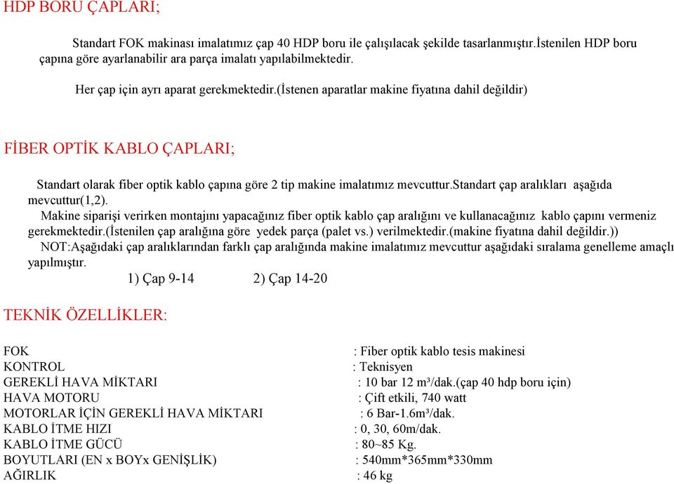 standart çap aralıkları aşağıda mevcuttur(1,2). Makine siparişi verirken montajını yapacağınız fiber optik kablo çap aralığını ve kullanacağınız kablo çapını vermeniz gerekmektedir.