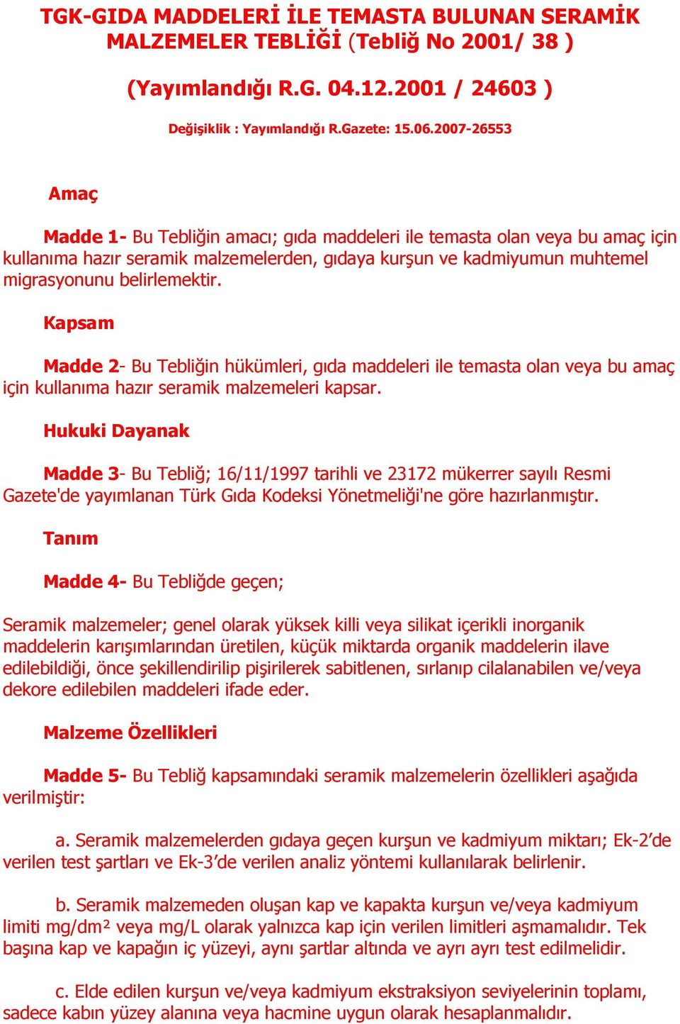 Kapsam Madde 2- Bu Tebliğin hükümleri, gıda maddeleri ile temasta olan veya bu amaç için kullanıma hazır seramik malzemeleri kapsar.