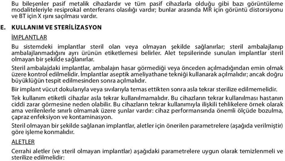 KULLANIM VE STERİLİZASYON İMPLANTLAR Bu sistemdeki implantlar steril olan veya olmayan şekilde sağlanırlar; steril ambalajlanıp ambalajlanmadığını ayrı ürünün etiketlemesi belirler.