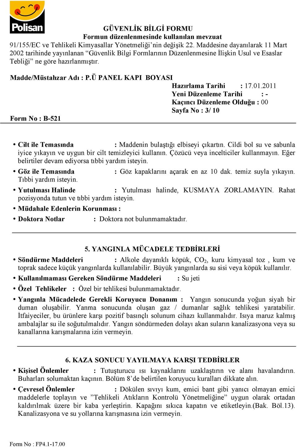 Yutulması Halinde : Yutulması halinde, KUSMAYA ZORLAMAYIN. Rahat pozisyonda tutun ve tıbbi yardım isteyin. Müdahale Edenlerin Korunması : Doktora Notlar : Doktora not bulunmamaktadır. 5.