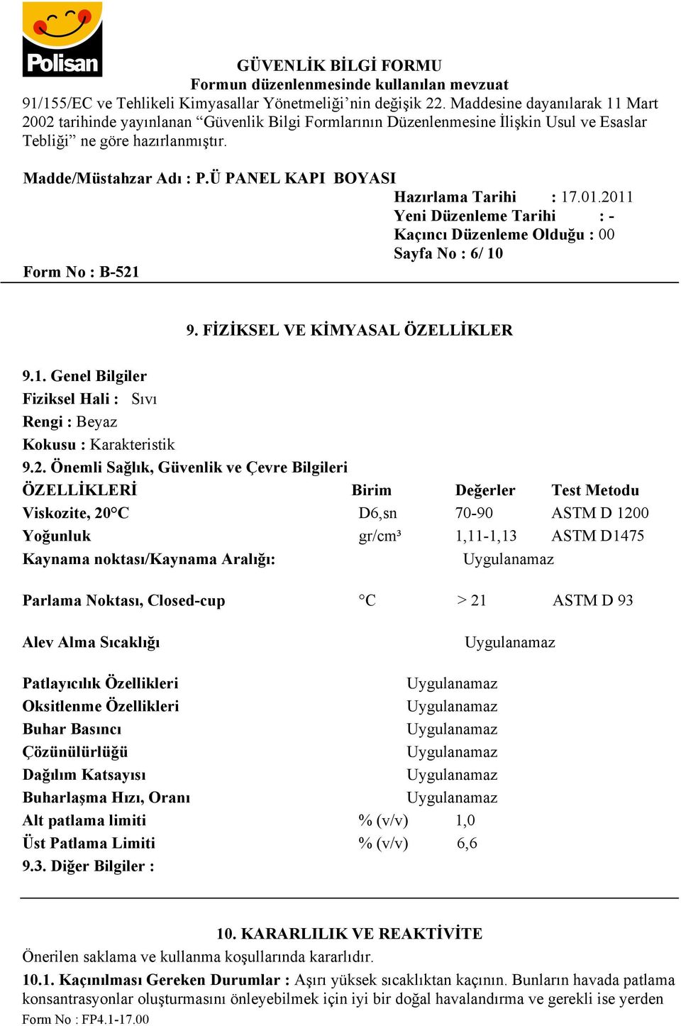 Noktası, Closed-cup C > 21 ASTM D 93 Alev Alma Sıcaklığı Patlayıcılık Özellikleri Oksitlenme Özellikleri Buhar Basıncı Çözünülürlüğü Dağılım Katsayısı Buharlaşma Hızı, Oranı Alt patlama limiti %