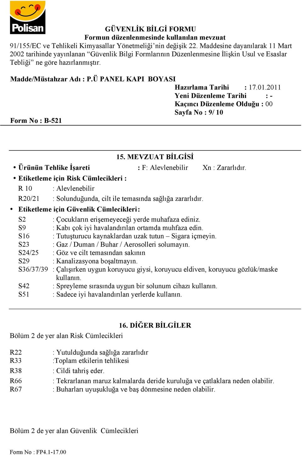 Etiketleme için Güvenlik Cümlecikleri : S2 : Çocukların erişemeyeceği yerde muhafaza ediniz. S9 : Kabı çok iyi havalandırılan ortamda muhfaza edin.