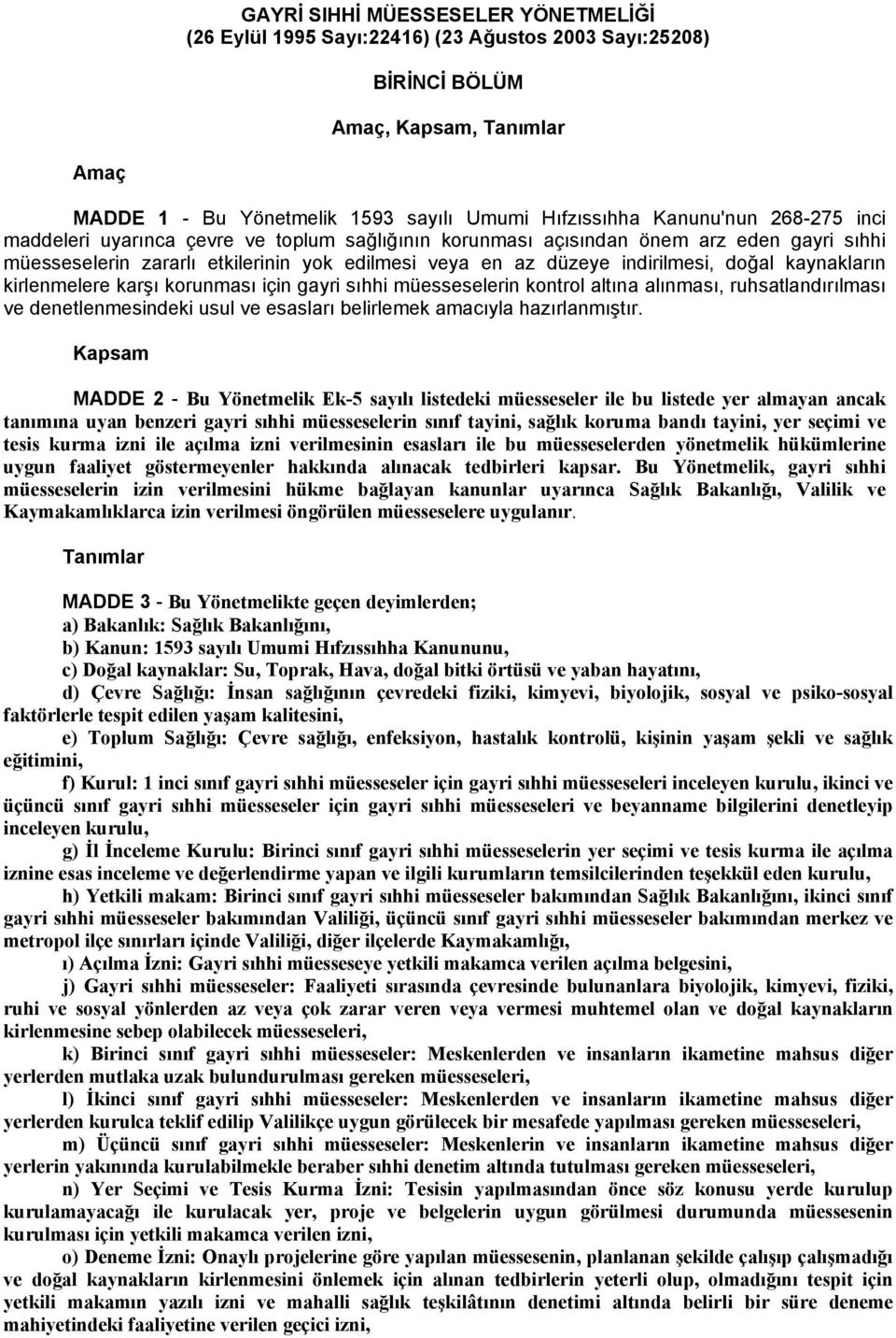 kaynakların kirlenmelere karşı korunması için gayri sıhhi müesseselerin kontrol altına alınması, ruhsatlandırılması ve denetlenmesindeki usul ve esasları belirlemek amacıyla hazırlanmıştır.