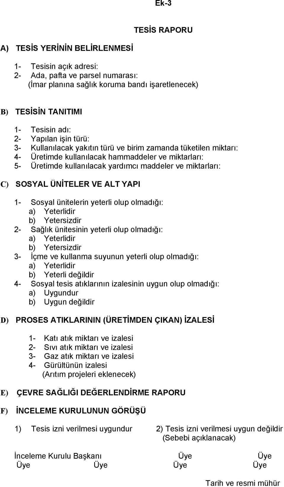 SOSYAL ÜNİTELER VE ALT YAPI 1- Sosyal ünitelerin yeterli olup olmadığı: a) Yeterlidir b) Yetersizdir 2- Sağlık ünitesinin yeterli olup olmadığı: a) Yeterlidir b) Yetersizdir 3- İçme ve kullanma