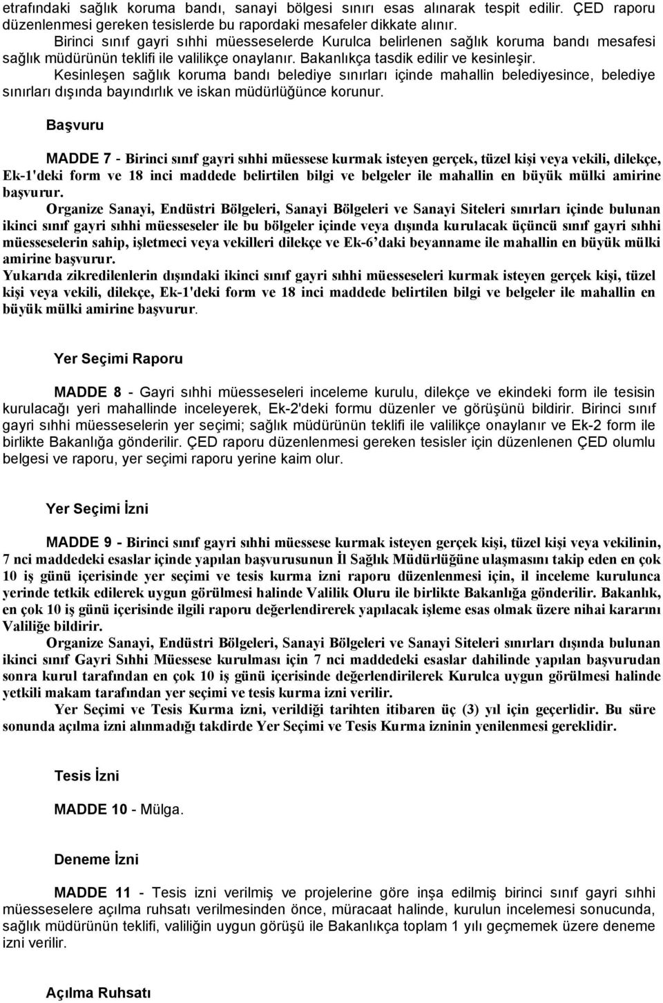 Kesinleşen sağlık koruma bandı belediye sınırları içinde mahallin belediyesince, belediye sınırları dışında bayındırlık ve iskan müdürlüğünce korunur.