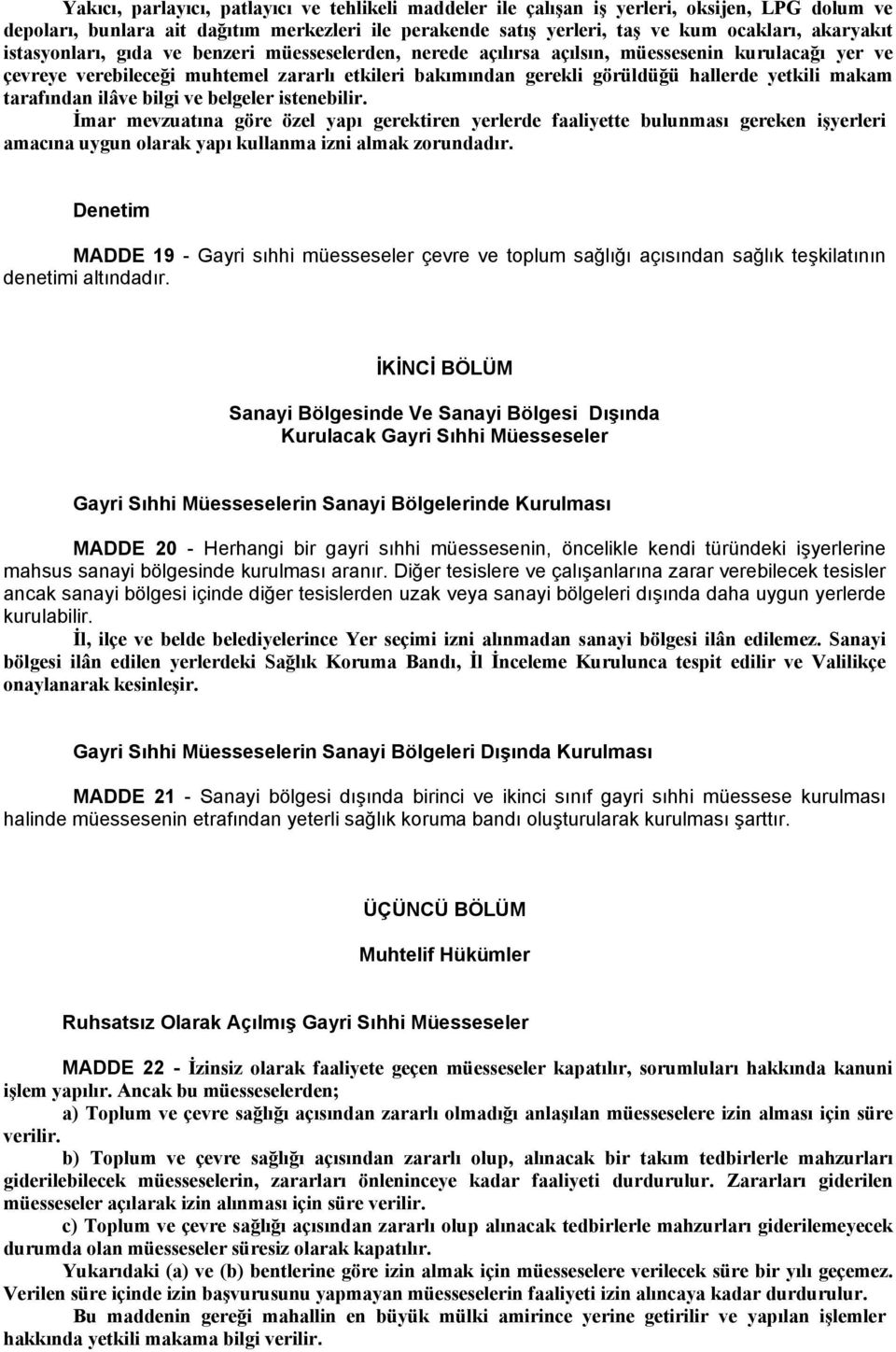 tarafından ilâve bilgi ve belgeler istenebilir. İmar mevzuatına göre özel yapı gerektiren yerlerde faaliyette bulunması gereken işyerleri amacına uygun olarak yapı kullanma izni almak zorundadır.