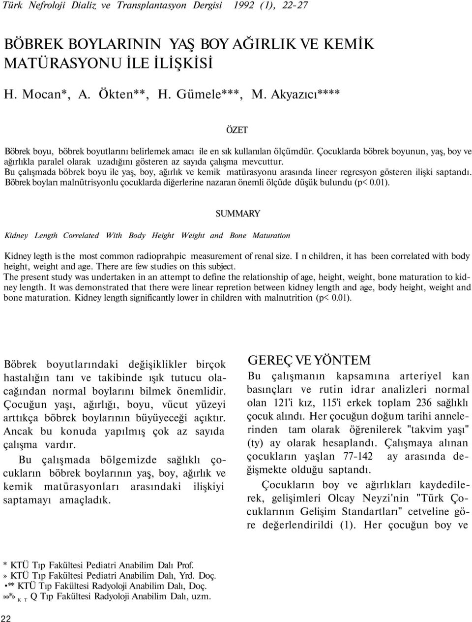 Çocuklarda böbrek boyunun, yaş, boy ve ağırlıkla paralel olarak uzadığını gösteren az sayıda çalışma mevcuttur.