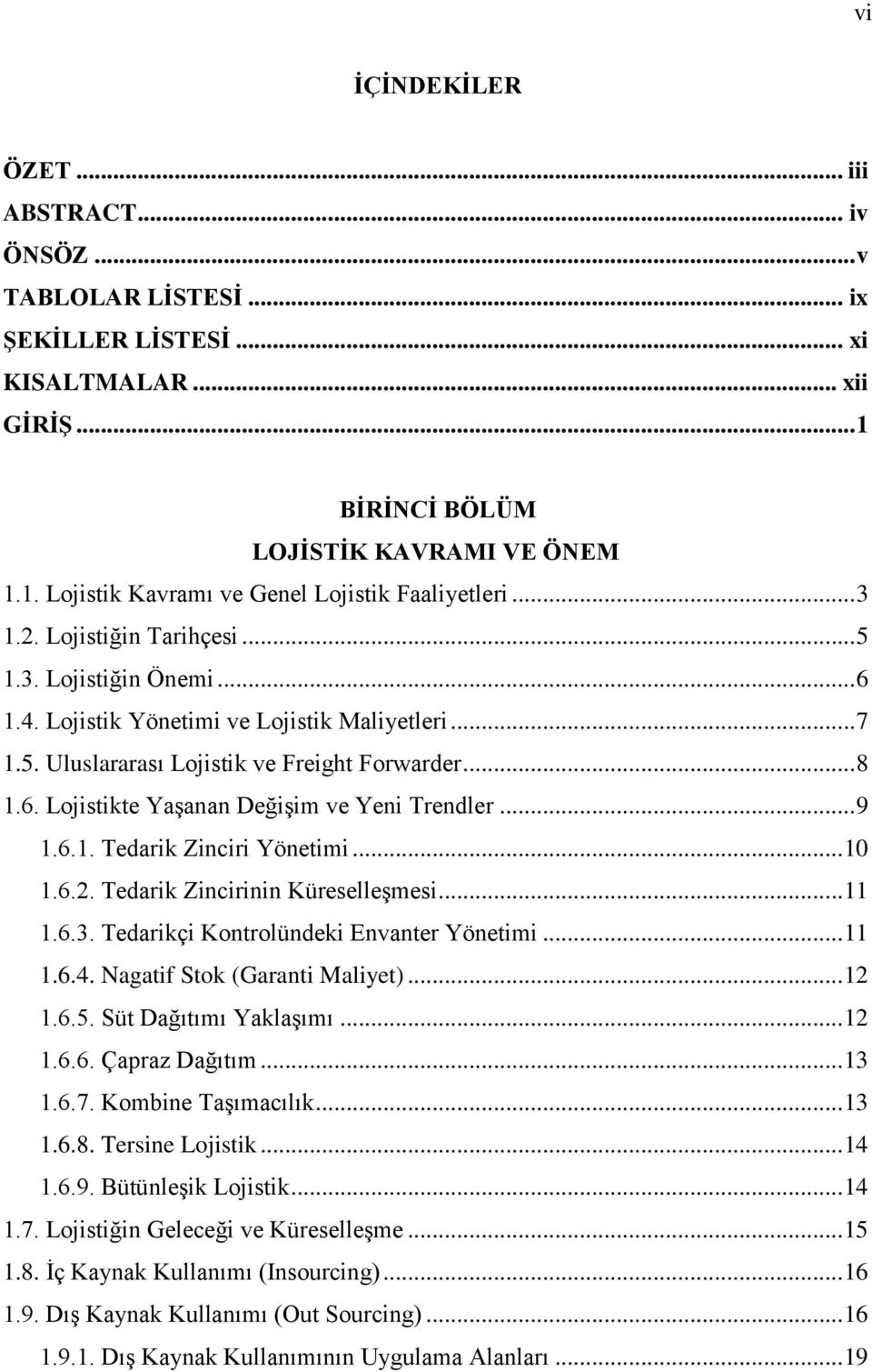 .. 9 1.6.1. Tedarik Zinciri Yönetimi... 10 1.6.2. Tedarik Zincirinin Küreselleşmesi... 11 1.6.3. Tedarikçi Kontrolündeki Envanter Yönetimi... 11 1.6.4. Nagatif Stok (Garanti Maliyet)... 12 1.6.5.