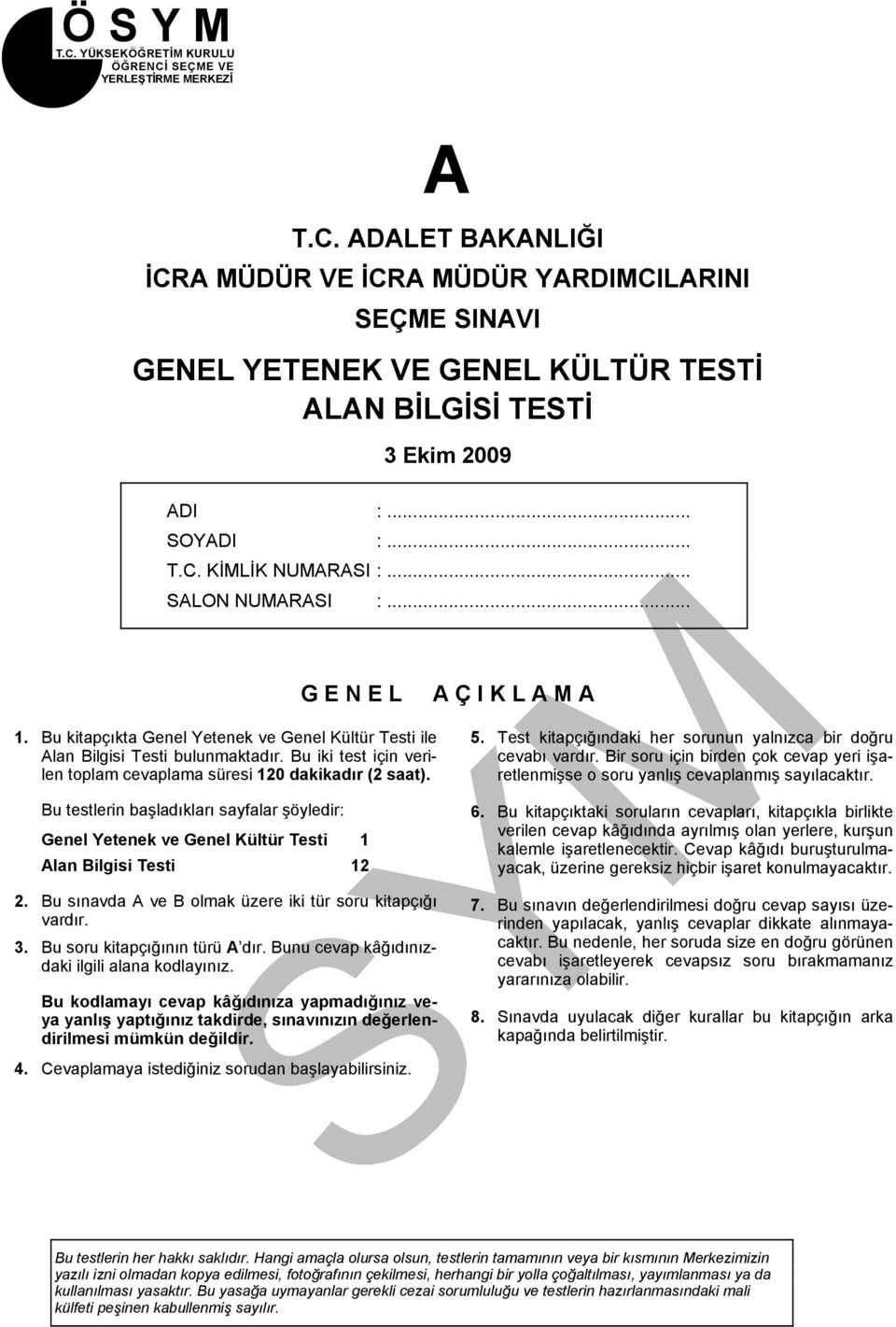 Bu iki test için verilen toplam cevaplama süresi 120 dakikadır (2 saat). Bu testlerin başladıkları sayfalar şöyledir: Genel Yetenek ve Genel Kültür Testi 1 Alan Bilgisi Testi 12 2.