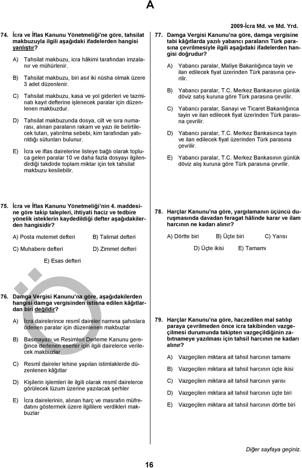 D) Tahsilat makbuzunda dosya, cilt ve sıra numarası, alınan paraların rakam ve yazı ile belirtilecek tutarı, yatırılma sebebi, kim tarafından yatırıldığı sütunları bulunur.