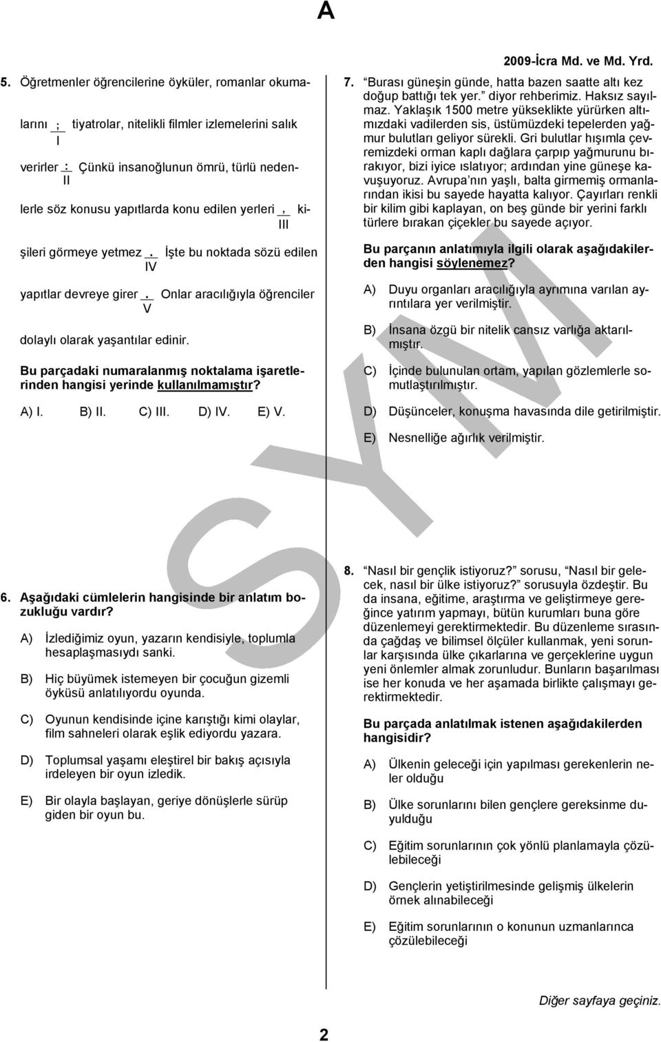 İşte bu noktada sözü edilen Onlar aracılığıyla öğrenciler Bu parçadaki numaralanmış noktalama işaretlerinden hangisi yerinde kullanılmamıştır? A) I. B) II. C) III. D) IV. E) V. 7.