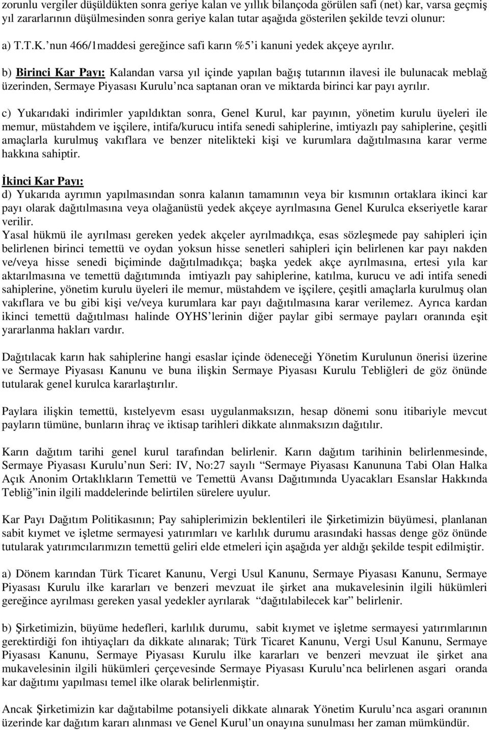 b) Birinci Kar Payı: Kalandan varsa yıl içinde yapılan bağış tutarının ilavesi ile bulunacak meblağ üzerinden, Sermaye Piyasası Kurulu nca saptanan oran ve miktarda birinci kar payı ayrılır.