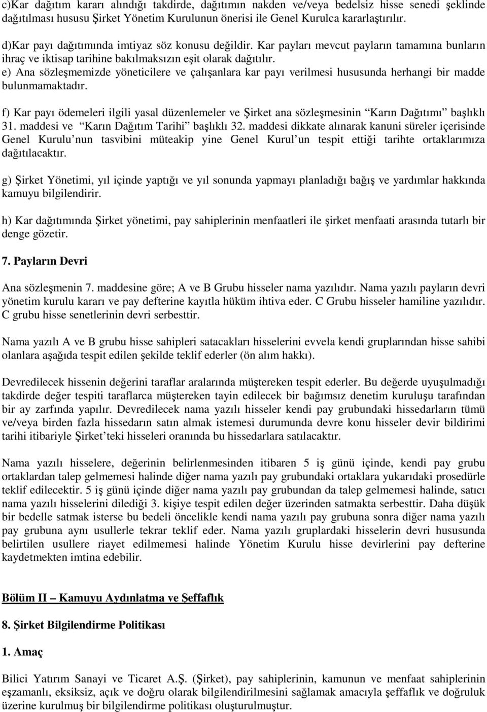 e) Ana sözleşmemizde yöneticilere ve çalışanlara kar payı verilmesi hususunda herhangi bir madde bulunmamaktadır.