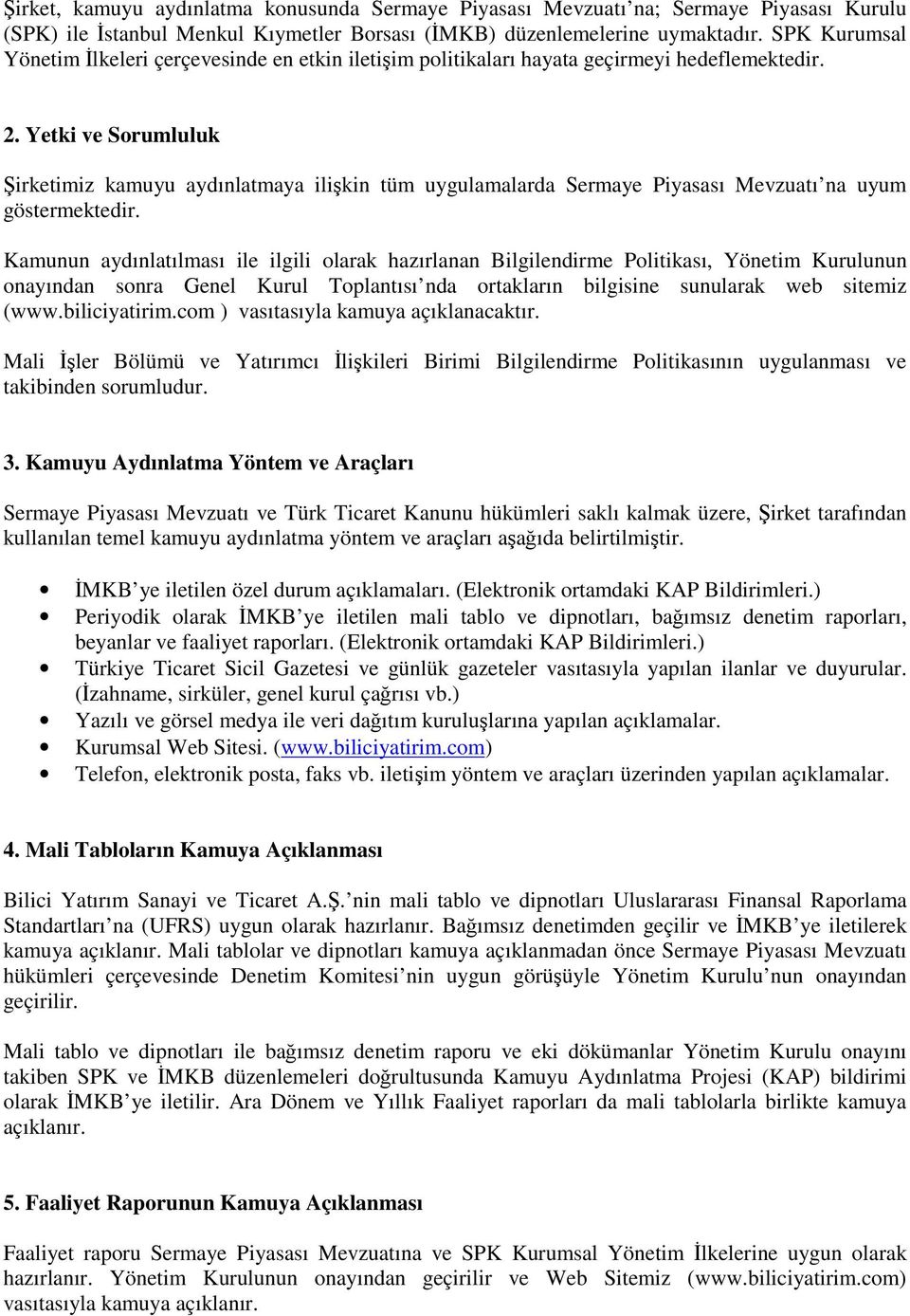 Yetki ve Sorumluluk Şirketimiz kamuyu aydınlatmaya ilişkin tüm uygulamalarda Sermaye Piyasası Mevzuatı na uyum göstermektedir.